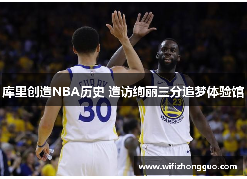 库里创造NBA历史 造访绚丽三分追梦体验馆